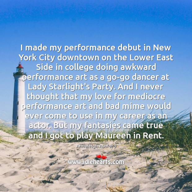 I made my performance debut in New York City downtown on the Annaleigh Ashford Picture Quote
