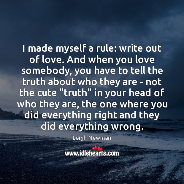 I made myself a rule: write out of love. And when you Leigh Newman Picture Quote