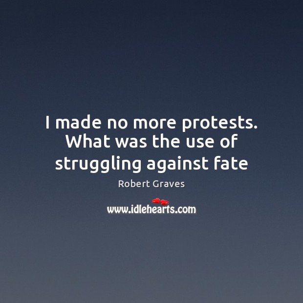 I made no more protests. What was the use of struggling against fate Robert Graves Picture Quote