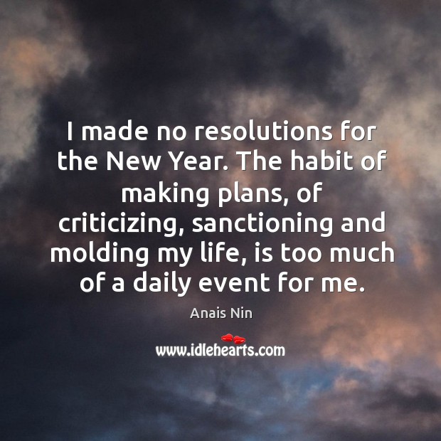 I made no resolutions for the New Year. The habit of making New Year Quotes Image