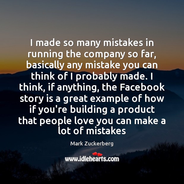 I made so many mistakes in running the company so far, basically Mark Zuckerberg Picture Quote