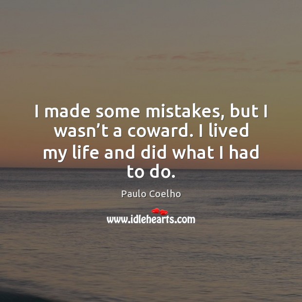 I made some mistakes, but I wasn’t a coward. I lived my life and did what I had to do. Image