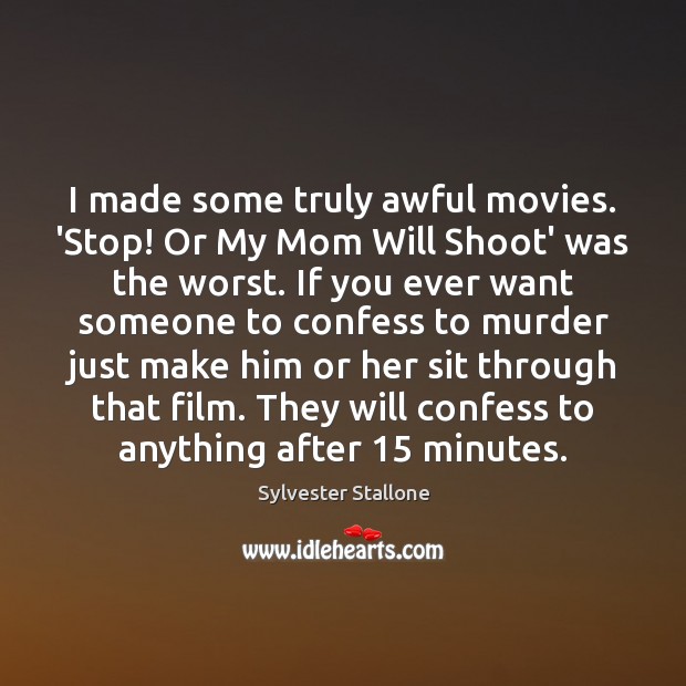 I made some truly awful movies. ‘Stop! Or My Mom Will Shoot’ Sylvester Stallone Picture Quote