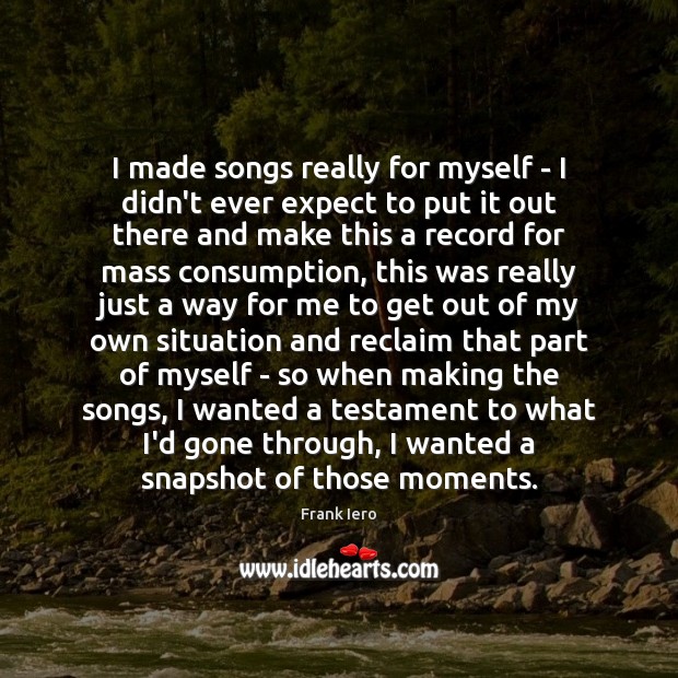 I made songs really for myself – I didn’t ever expect to Expect Quotes Image