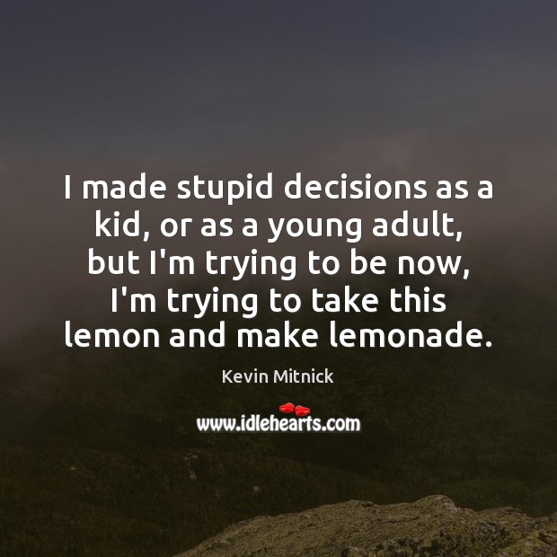 I made stupid decisions as a kid, or as a young adult, Kevin Mitnick Picture Quote