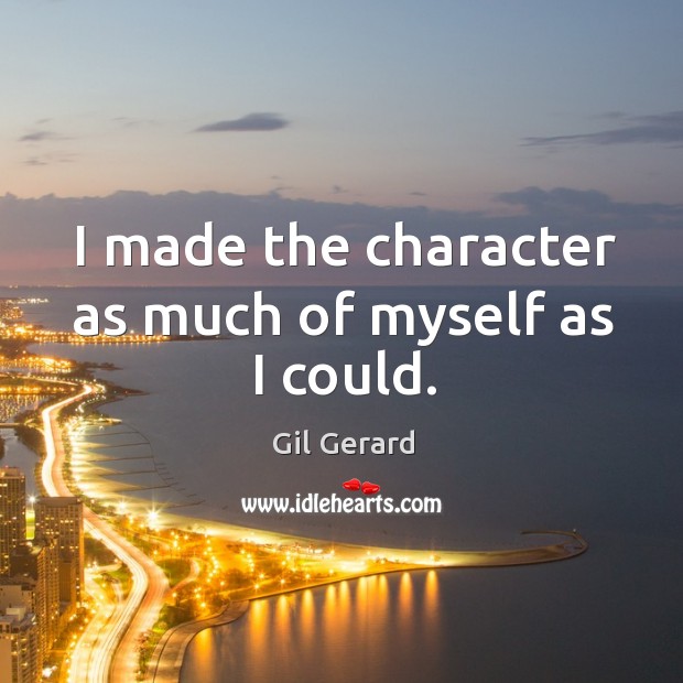 I made the character as much of myself as I could. Gil Gerard Picture Quote