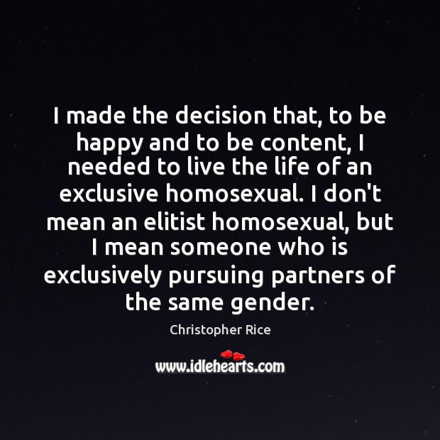 I made the decision that, to be happy and to be content, Christopher Rice Picture Quote