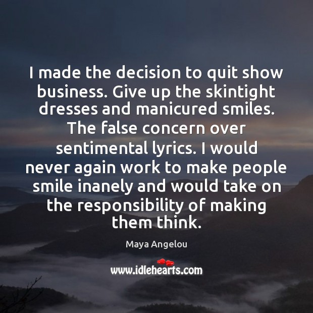 I made the decision to quit show business. Give up the skintight Maya Angelou Picture Quote