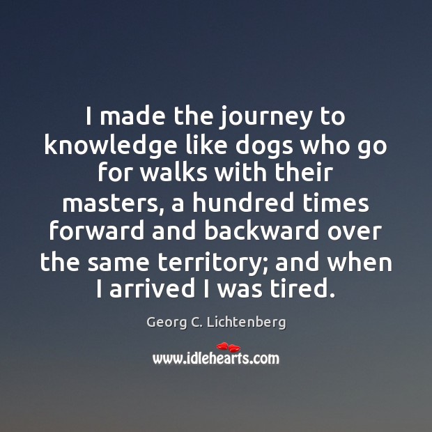 I made the journey to knowledge like dogs who go for walks Journey Quotes Image