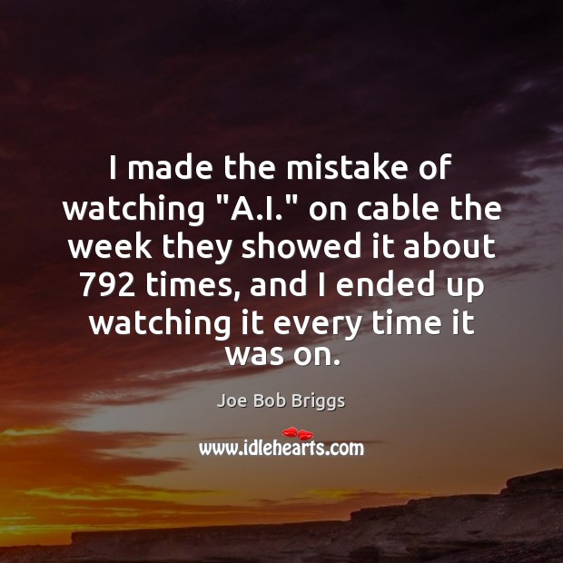 I made the mistake of watching “A.I.” on cable the week Joe Bob Briggs Picture Quote