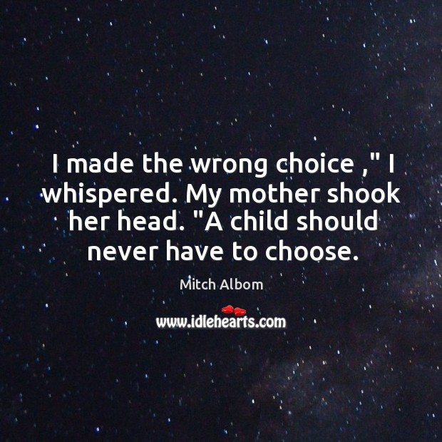 I made the wrong choice ,” I whispered. My mother shook her head. “ Image
