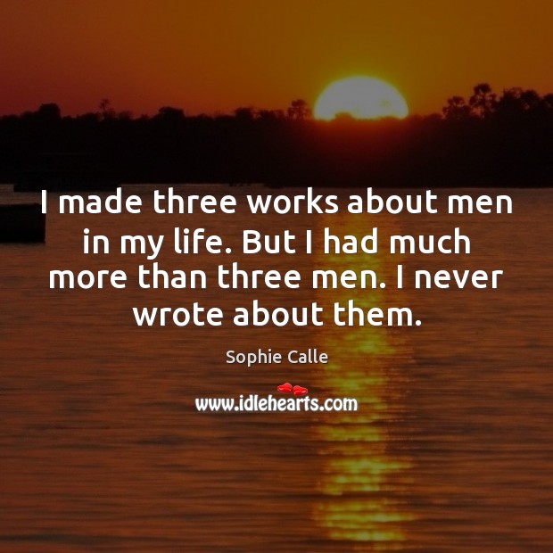 I made three works about men in my life. But I had Sophie Calle Picture Quote