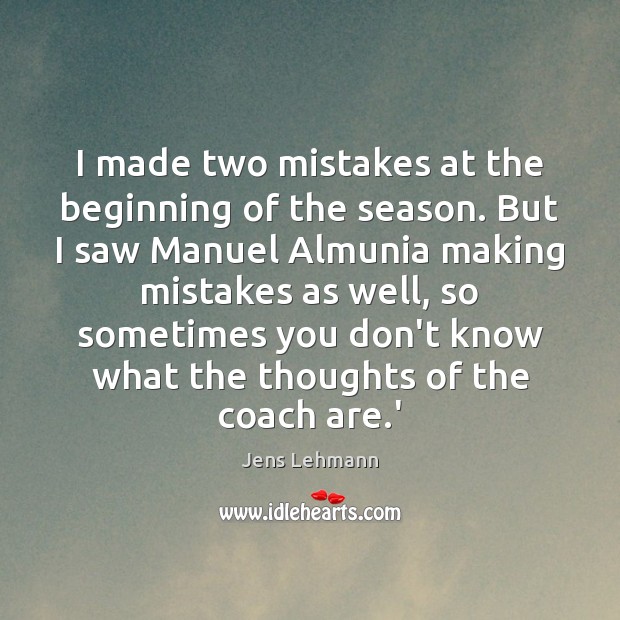 I made two mistakes at the beginning of the season. But I Jens Lehmann Picture Quote
