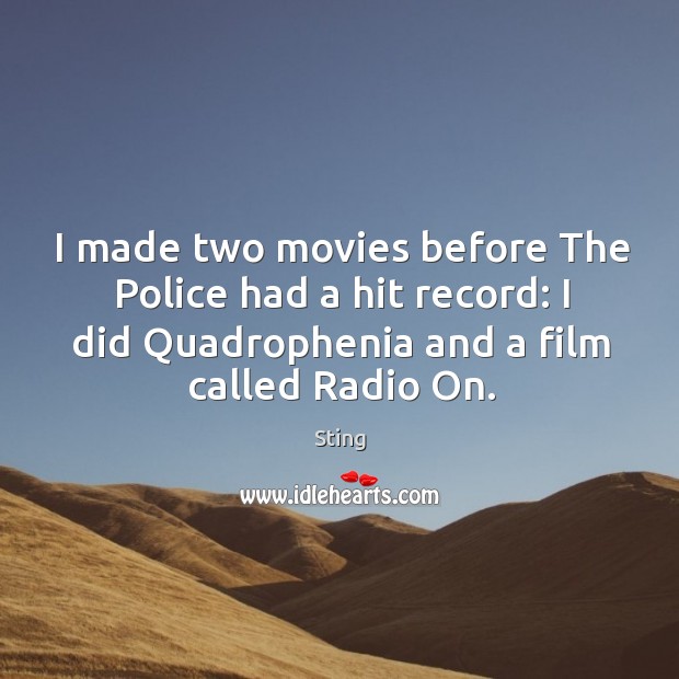 I made two movies before the police had a hit record: I did quadrophenia and a film called radio on. Sting Picture Quote