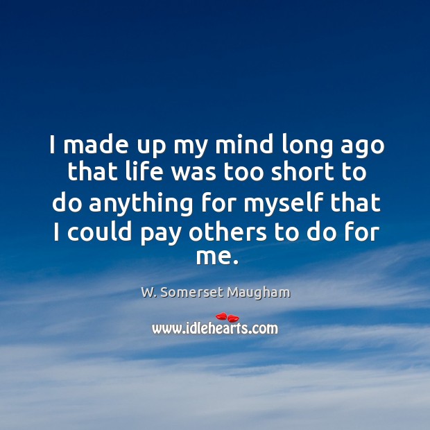I made up my mind long ago that life was too short to do anything for myself that I could pay others to do for me. Image