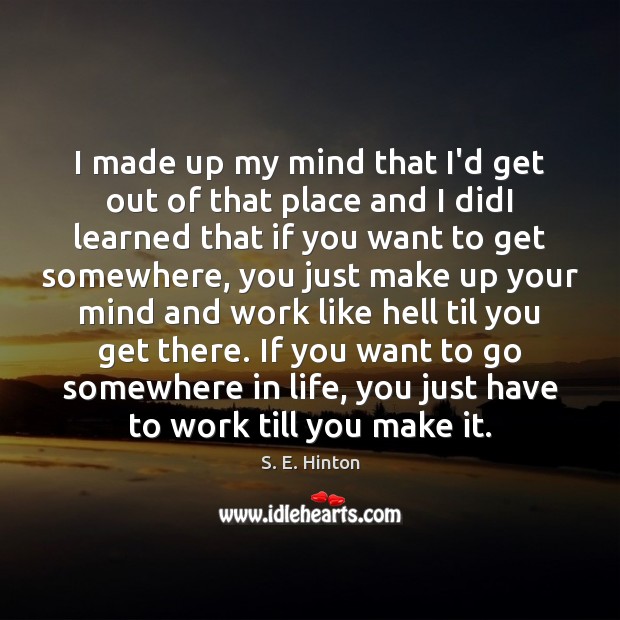 I made up my mind that I’d get out of that place S. E. Hinton Picture Quote
