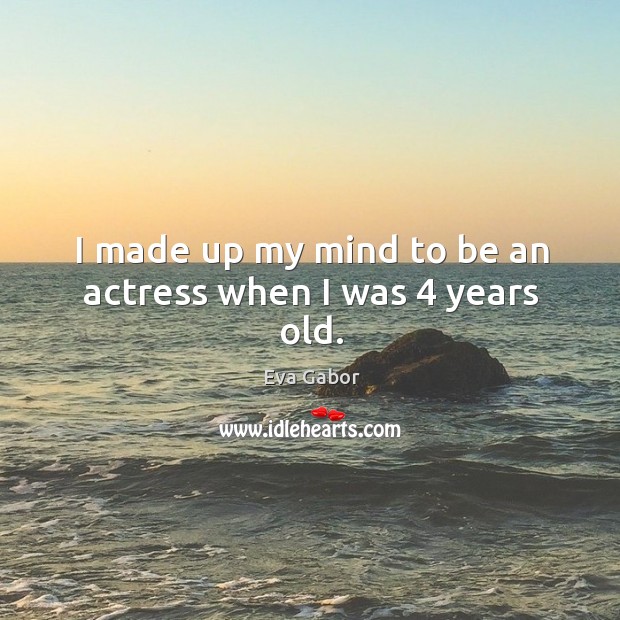 I made up my mind to be an actress when I was 4 years old. Image
