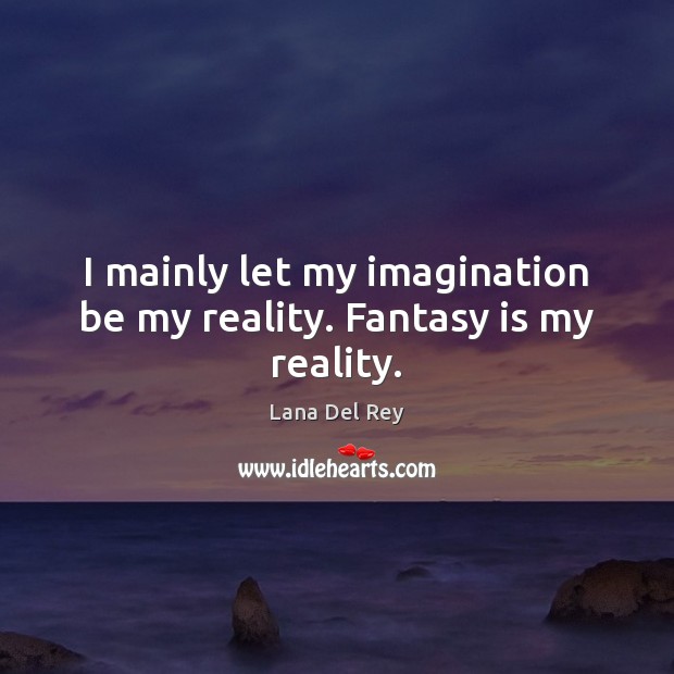 I mainly let my imagination be my reality. Fantasy is my reality. Lana Del Rey Picture Quote