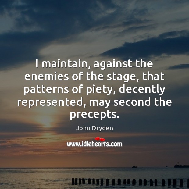 I maintain, against the enemies of the stage, that patterns of piety, John Dryden Picture Quote