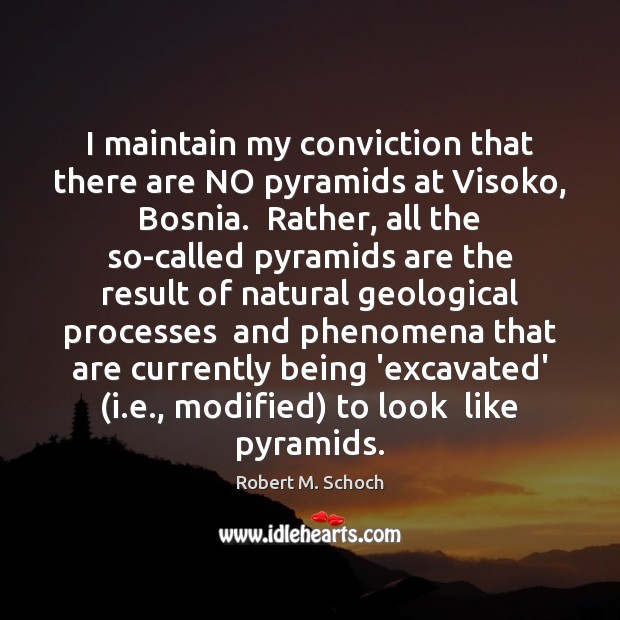I maintain my conviction that there are NO pyramids at Visoko, Bosnia. Robert M. Schoch Picture Quote