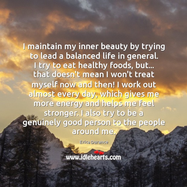 I maintain my inner beauty by trying to lead a balanced life Erica Durance Picture Quote