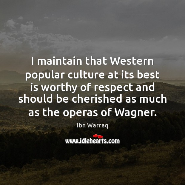 I maintain that Western popular culture at its best is worthy of Ibn Warraq Picture Quote