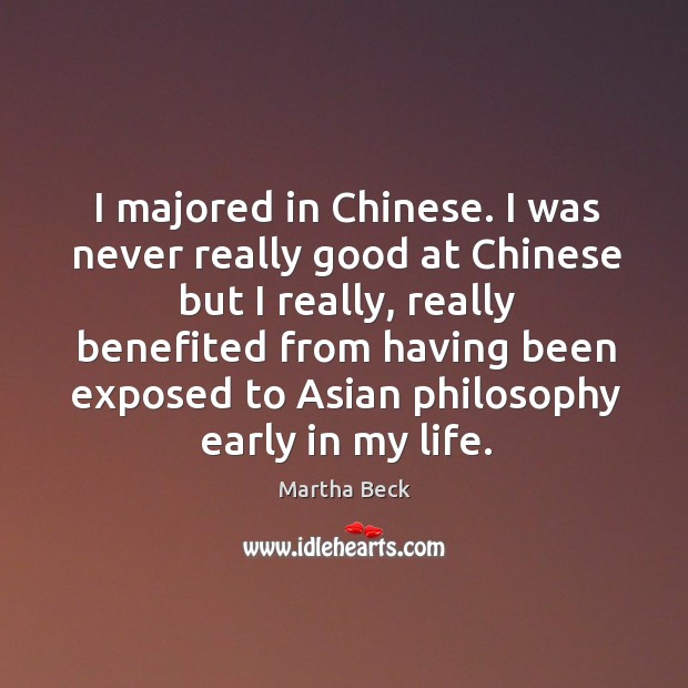 I majored in chinese. I was never really good at chinese but I really Martha Beck Picture Quote