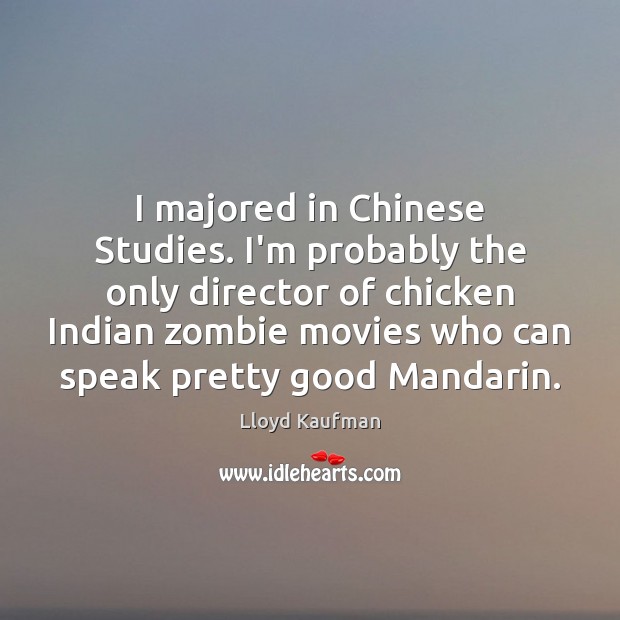 I majored in Chinese Studies. I’m probably the only director of chicken Lloyd Kaufman Picture Quote