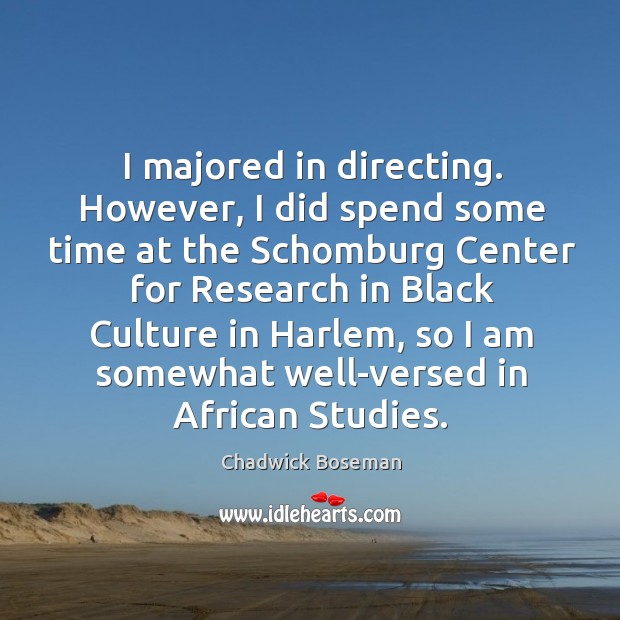 I majored in directing. However, I did spend some time at the Chadwick Boseman Picture Quote