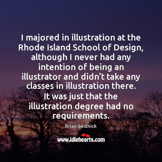 I majored in illustration at the Rhode Island School of Design, although Brian Selznick Picture Quote