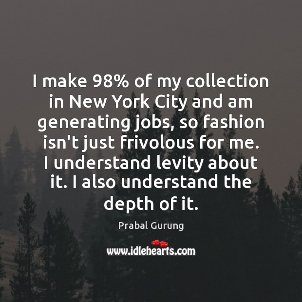 I make 98% of my collection in New York City and am generating Prabal Gurung Picture Quote