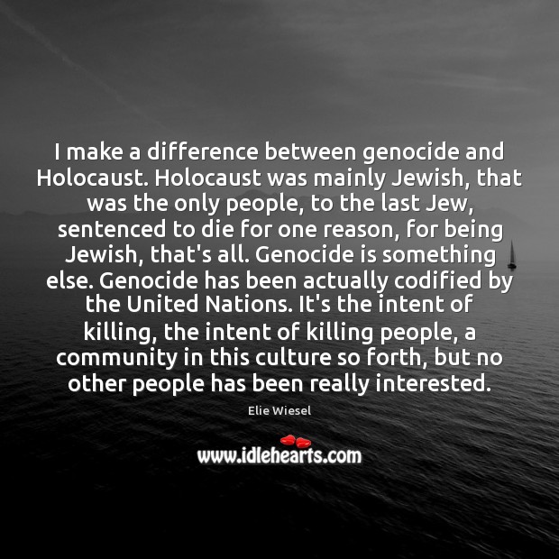 I make a difference between genocide and Holocaust. Holocaust was mainly Jewish, Elie Wiesel Picture Quote
