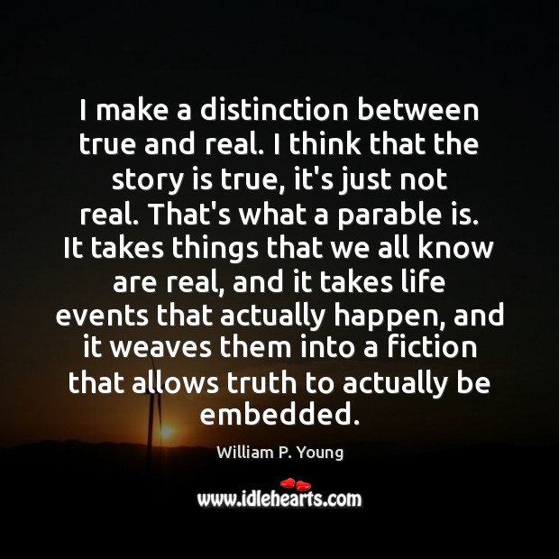 I make a distinction between true and real. I think that the Image