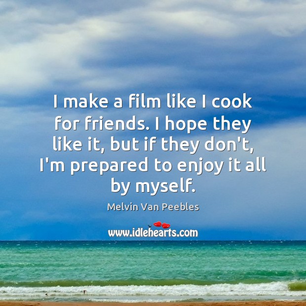 I make a film like I cook for friends. I hope they Melvin Van Peebles Picture Quote