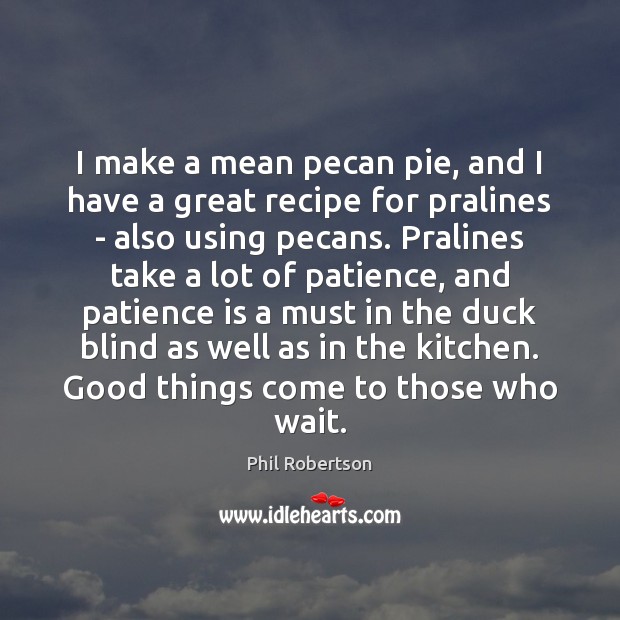 I make a mean pecan pie, and I have a great recipe Patience Quotes Image