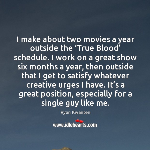 I make about two movies a year outside the ‘true blood’ schedule. Ryan Kwanten Picture Quote