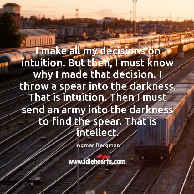 I make all my decisions on intuition. But then, I must know Ingmar Bergman Picture Quote