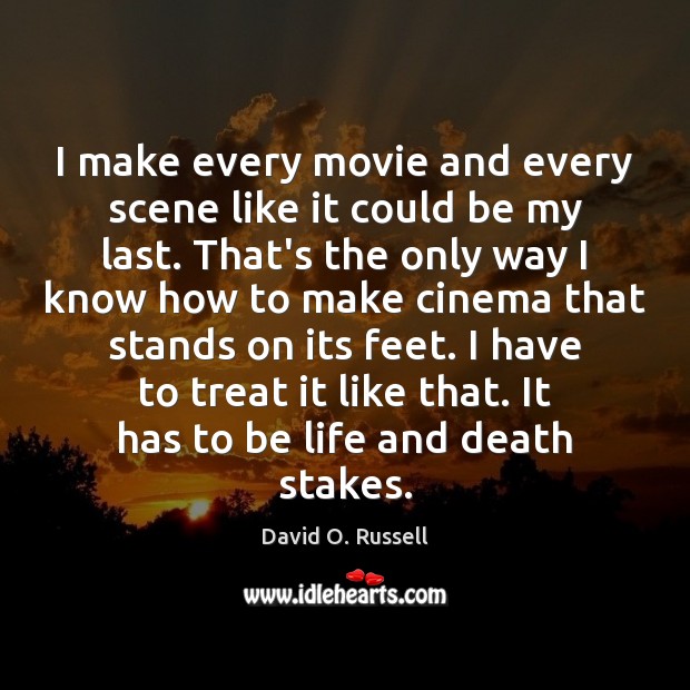 I make every movie and every scene like it could be my David O. Russell Picture Quote