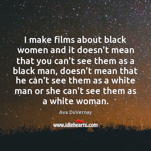 I make films about black women and it doesn’t mean that you Ava DuVernay Picture Quote