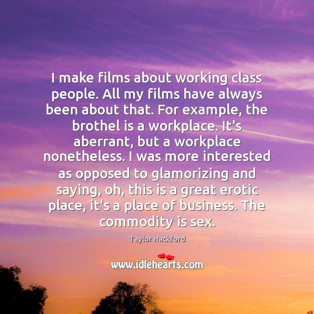 I make films about working class people. All my films have always Taylor Hackford Picture Quote