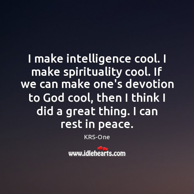 I make intelligence cool. I make spirituality cool. If we can make KRS-One Picture Quote
