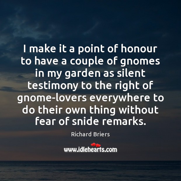 I make it a point of honour to have a couple of Richard Briers Picture Quote