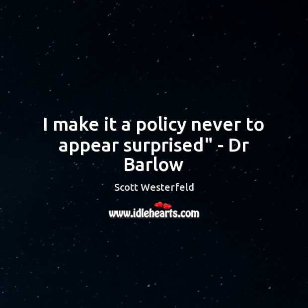 I make it a policy never to appear surprised” – Dr Barlow Scott Westerfeld Picture Quote