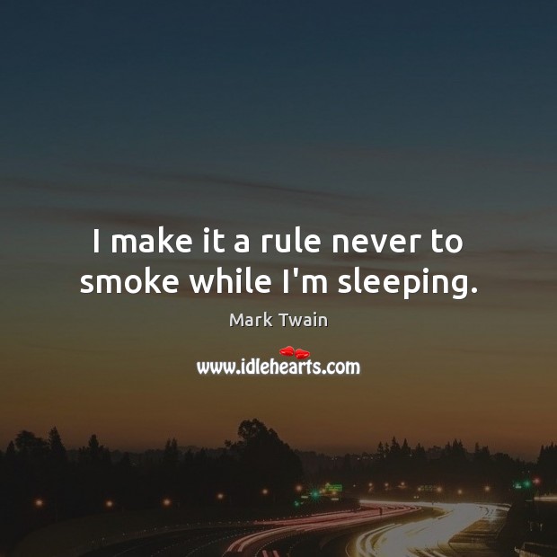 I make it a rule never to smoke while I’m sleeping. Mark Twain Picture Quote
