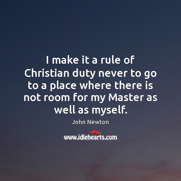 I make it a rule of Christian duty never to go to John Newton Picture Quote