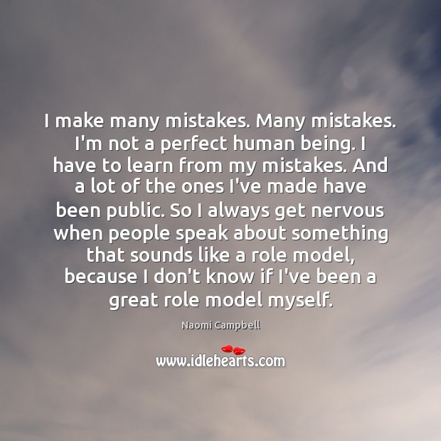 I make many mistakes. Many mistakes. I’m not a perfect human being. Naomi Campbell Picture Quote