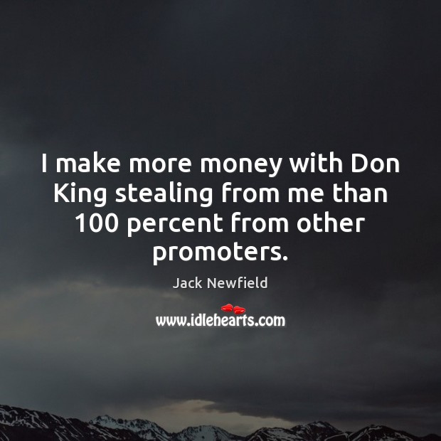 I make more money with Don King stealing from me than 100 percent from other promoters. Jack Newfield Picture Quote