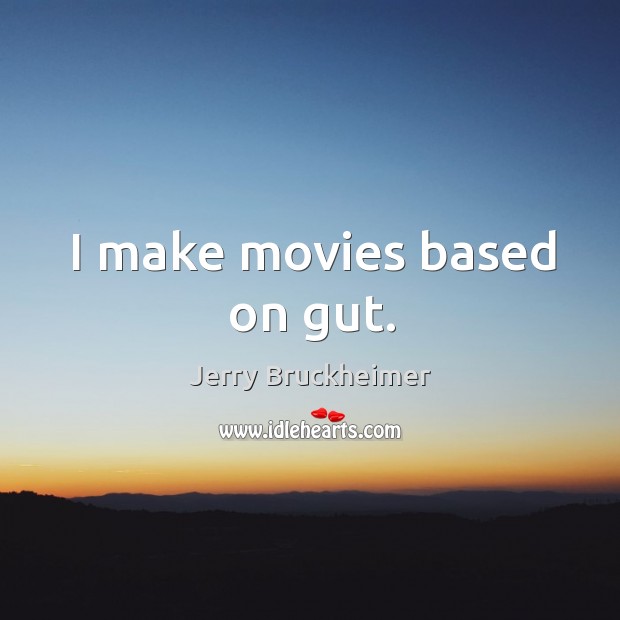 I make movies based on gut. Jerry Bruckheimer Picture Quote