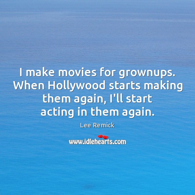 I make movies for grownups. When Hollywood starts making them again, I’ll Movies Quotes Image