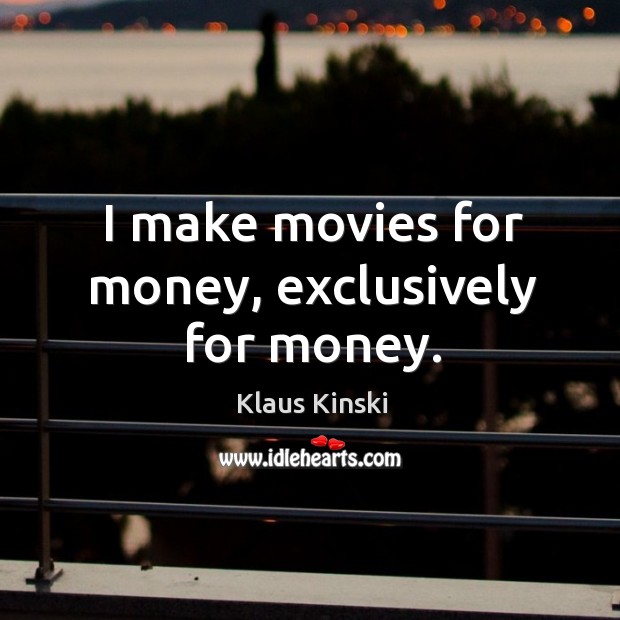 I make movies for money, exclusively for money. Movies Quotes Image